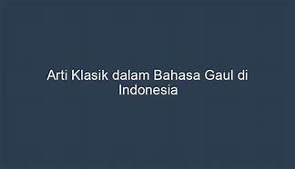 Arti Klasik Dalam Bahasa Gaul